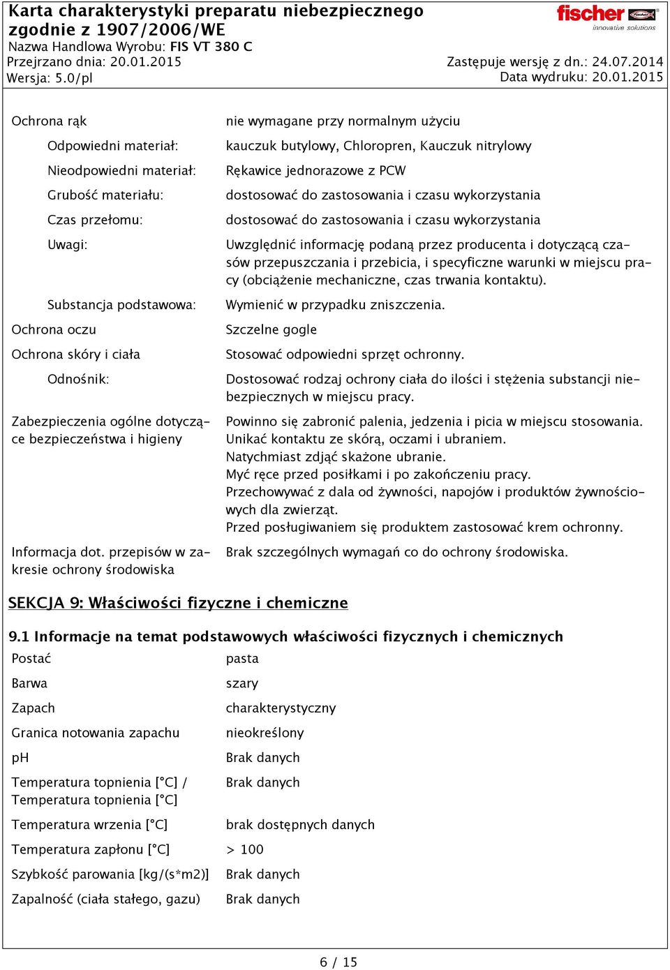przepisów w zakresie ochrony środowiska nie wymagane przy normalnym użyciu kauczuk butylowy, Chloropren, Kauczuk nitrylowy Rękawice jednorazowe z PCW dostosować do zastosowania i czasu wykorzystania