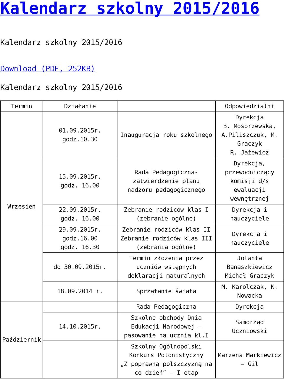 16.00 (zebranie ogólne) nauczyciele 29.09.2015r. godz.16.00 godz. 16.30 Zebranie rodziców klas II Zebranie rodziców klas III (zebrania ogólne) i nauczyciele Termin złożenia przez Jolanta do 30.09.2015r. uczniów wstępnych Banaszkiewicz deklaracji maturalnych Michał Graczyk 18.