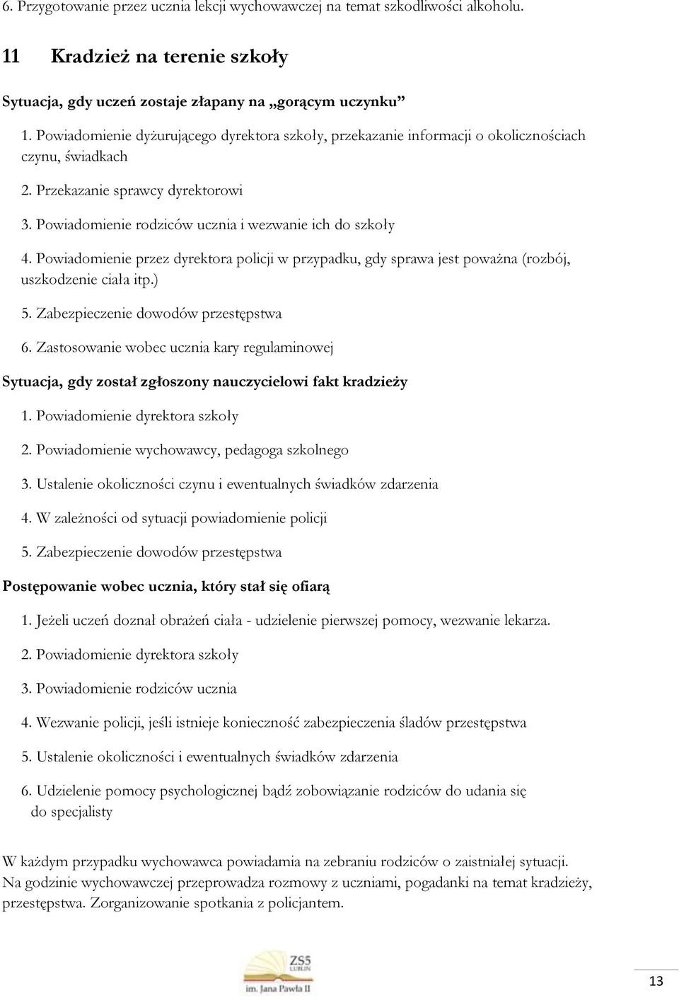Powiadomienie przez dyrektora policji w przypadku, gdy sprawa jest poważna (rozbój, uszkodzenie ciała itp.) 5. Zabezpieczenie dowodów przestępstwa 6.