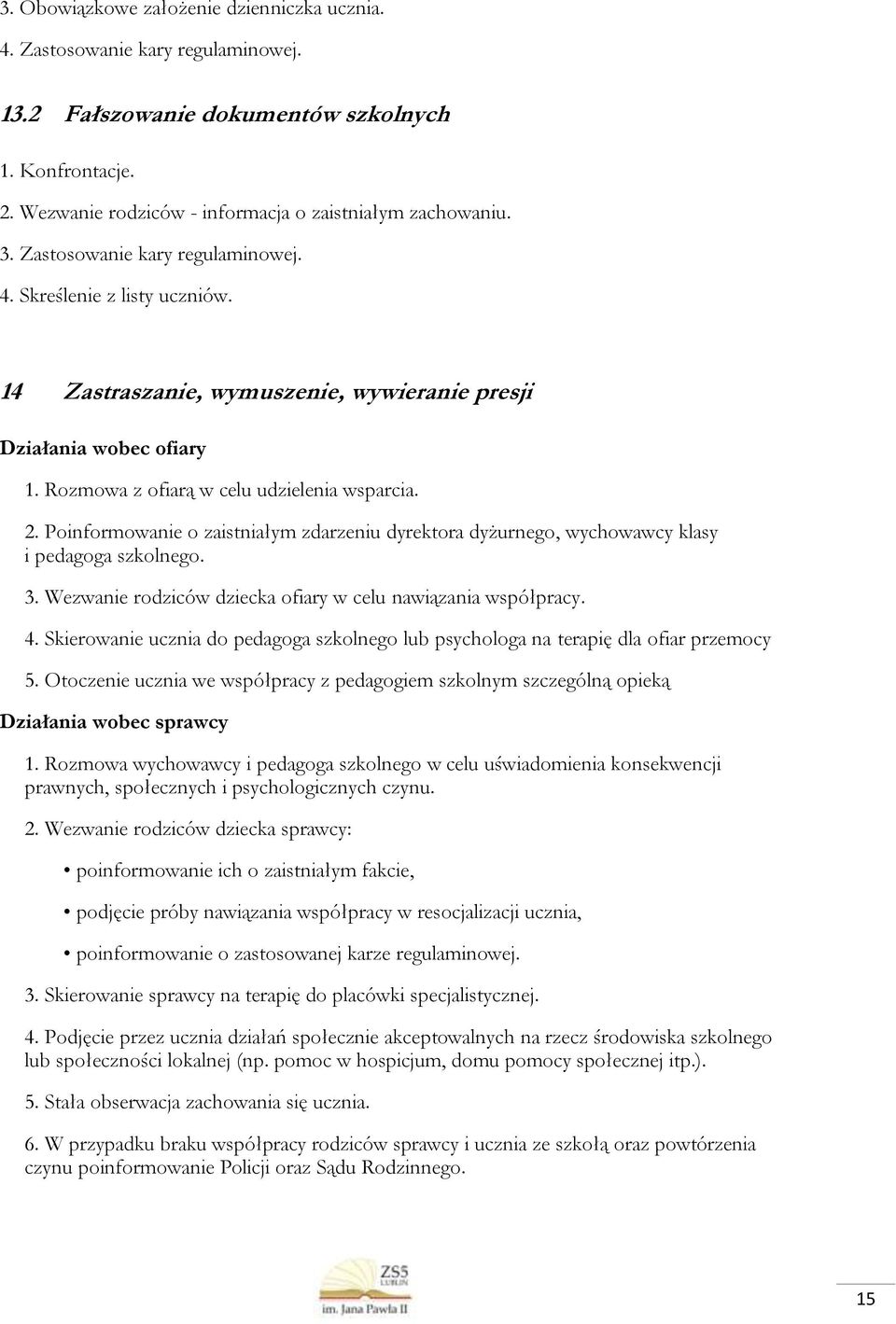 Poinformowanie o zaistniałym zdarzeniu dyrektora dyżurnego, wychowawcy klasy i pedagoga szkolnego. 3. Wezwanie rodziców dziecka ofiary w celu nawiązania współpracy. 4.
