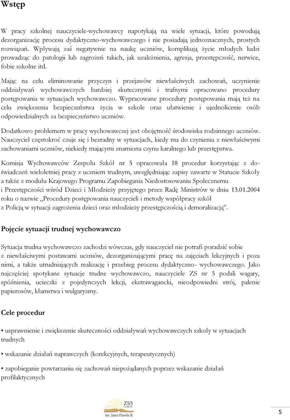 Mając na celu eliminowanie przyczyn i przejawów niewłaściwych zachowań, uczynienie oddziaływań wychowawczych bardziej skutecznymi i trafnymi opracowano procedury postępowania w sytuacjach wychowawczo.