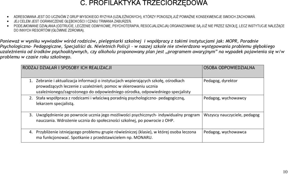 PODEJMOWANE DZIAŁANIA (ODTRUCIE, LECZENIE ODWYKOWE, PSYCHOTERAPIA, RESOCJALIZACJA) ORGANIZOWANE SĄ JUŻ NIE PRZEZ SZKOŁĘ, LECZ INSTYTUCJE NALEŻĄCE DO INNYCH RESORTÓW (GŁÓWNIE ZDROWIA).