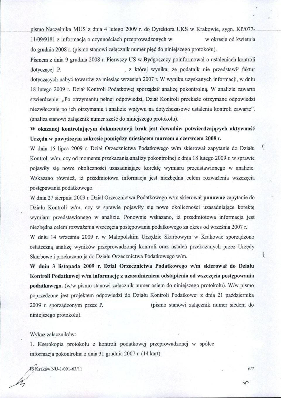 , z której wynika, że podatnik nie przedstawił faktur dotyczących nabyć towarów za miesiąc wrzesień 2007 r. W wyniku uzyskanych informacji, w dniu 18 lutego 2009 r.