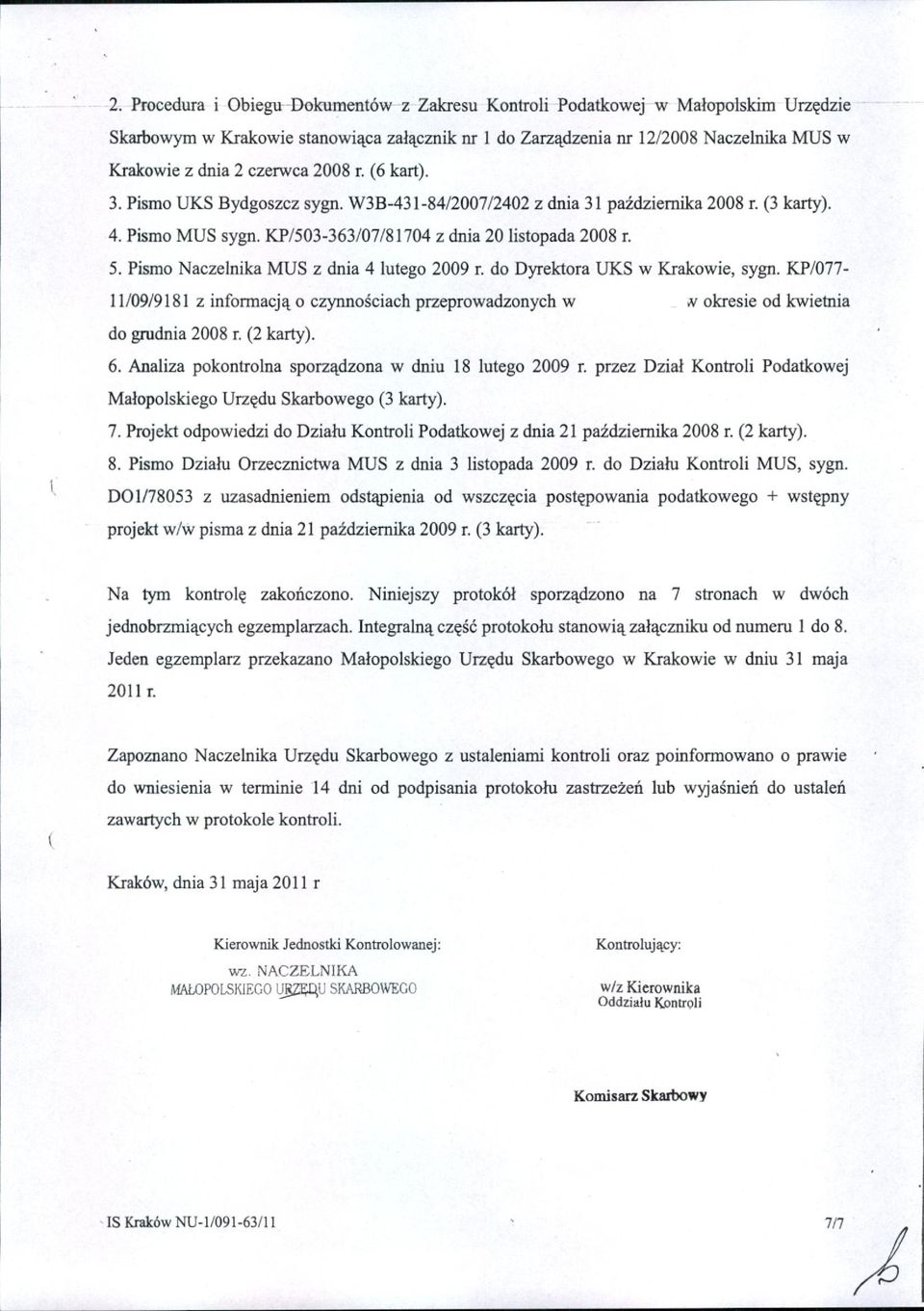 Pismo Naczelnika MUS z dnia 4 lutego 2009 r. do Dyrektora UKS w Krakowie, sygn. KP/077-11/09/9181 z informacją o czynnościach przeprowadzonych w Ił okresie od kwietnia do grudnia 2008 r. (2 karty). 6.