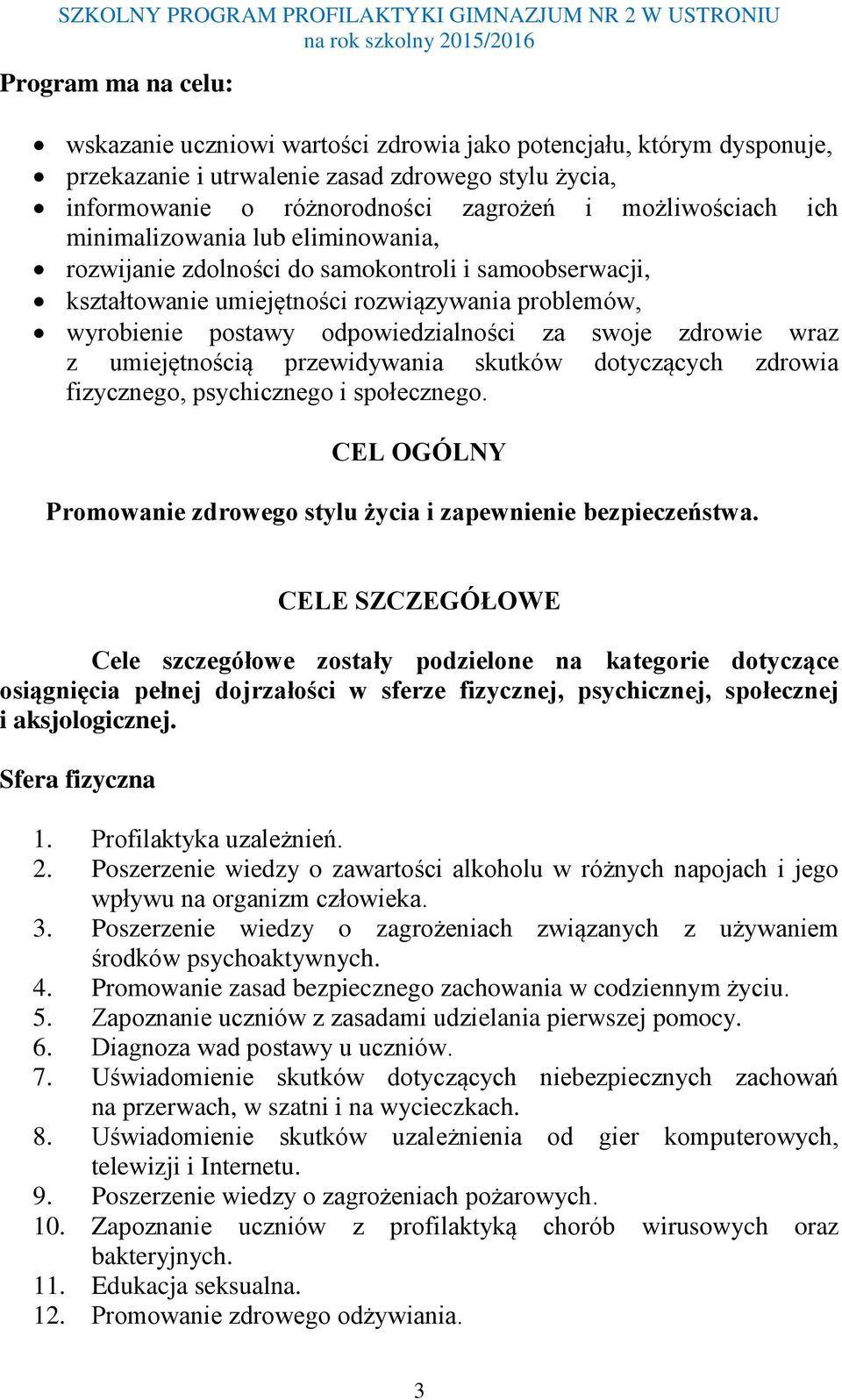 wraz z umiejętnością przewidywania skutków dotyczących zdrowia fizycznego, psychicznego i społecznego. CEL OGÓLNY Promowanie zdrowego stylu życia i zapewnienie bezpieczeństwa.