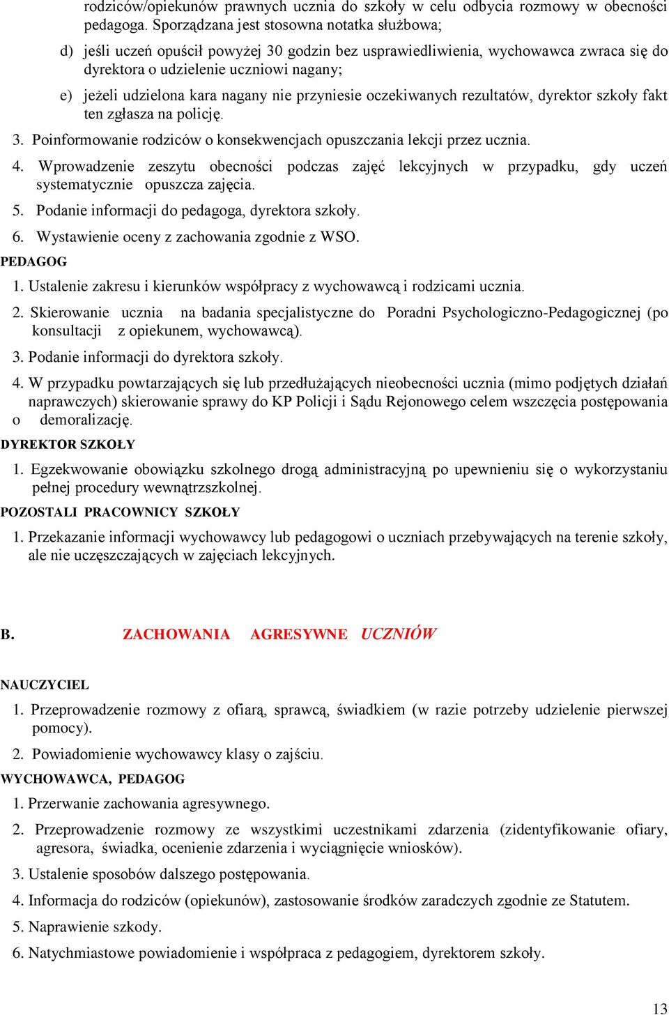 nagany nie przyniesie oczekiwanych rezultatów, dyrektor szkoły fakt ten zgłasza na policję. 3. Poinformowanie rodziców o konsekwencjach opuszczania lekcji przez ucznia. 4.