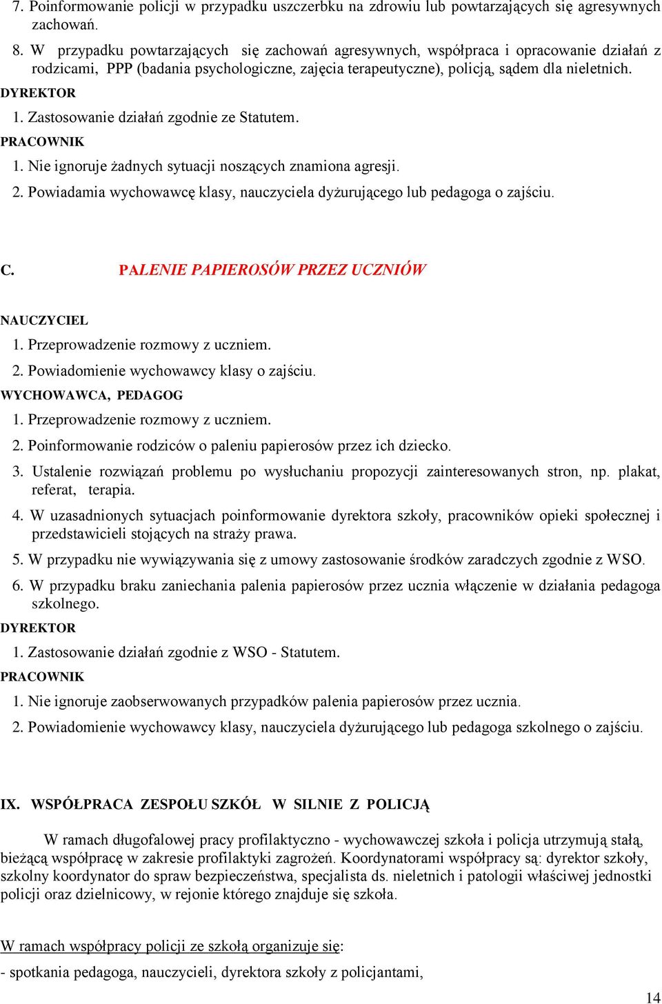 Zastosowanie działań zgodnie ze Statutem. PRACOWNIK 1. Nie ignoruje żadnych sytuacji noszących znamiona agresji. 2. Powiadamia wychowawcę klasy, nauczyciela dyżurującego lub pedagoga o zajściu. C.