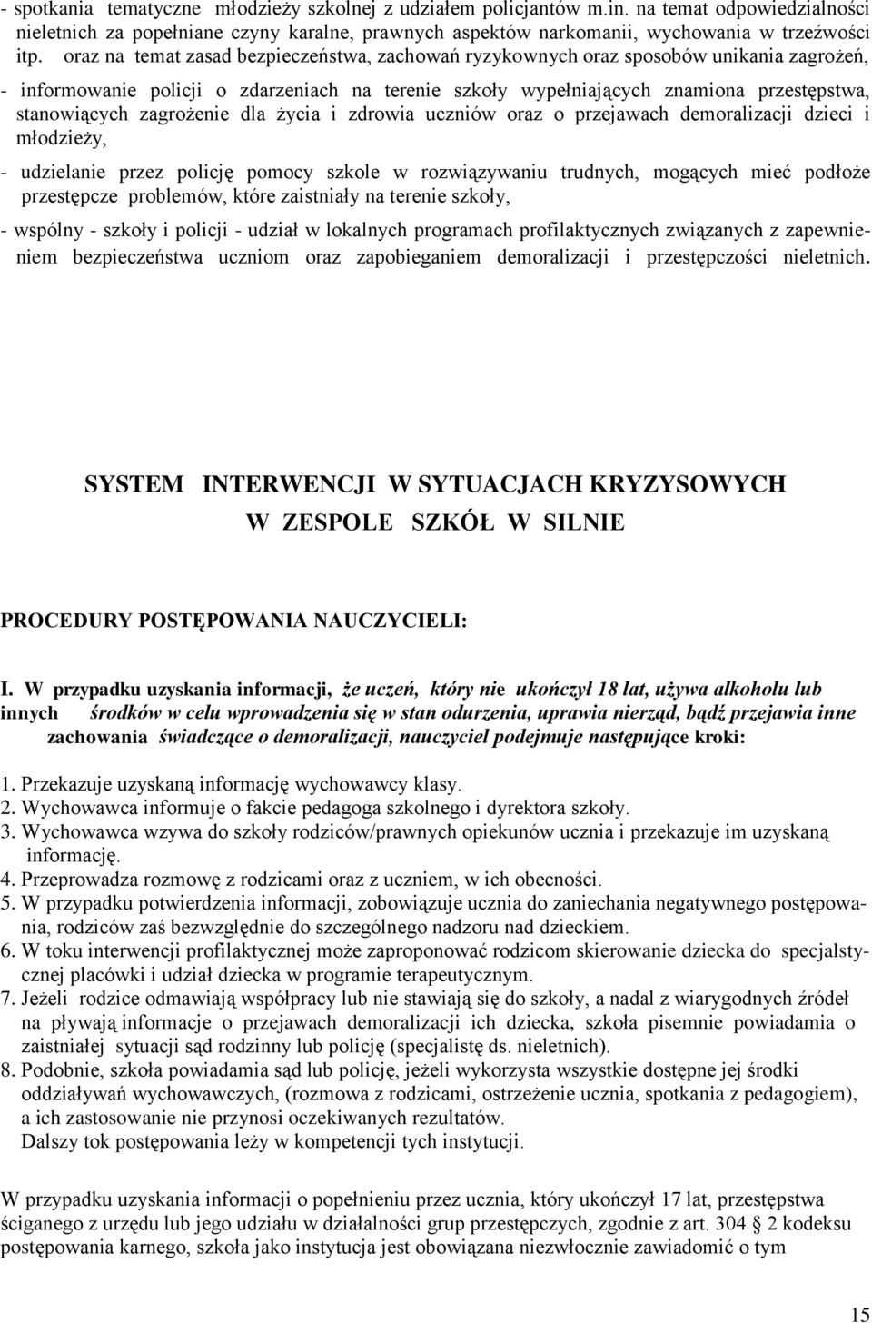 zagrożenie dla życia i zdrowia uczniów oraz o przejawach demoralizacji dzieci i młodzieży, - udzielanie przez policję pomocy szkole w rozwiązywaniu trudnych, mogących mieć podłoże przestępcze