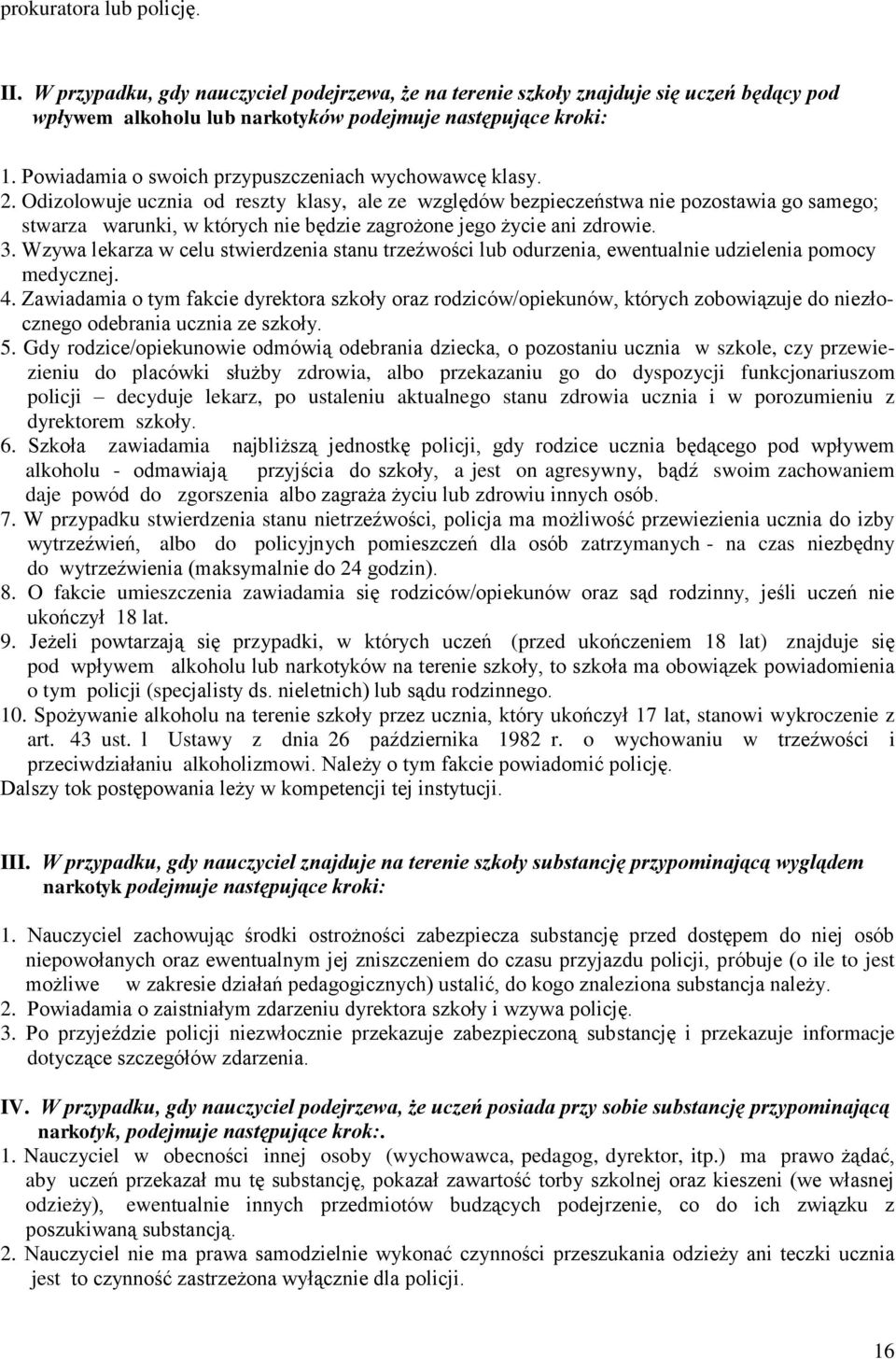 Odizolowuje ucznia od reszty klasy, ale ze względów bezpieczeństwa nie pozostawia go samego; stwarza warunki, w których nie będzie zagrożone jego życie ani zdrowie. 3.