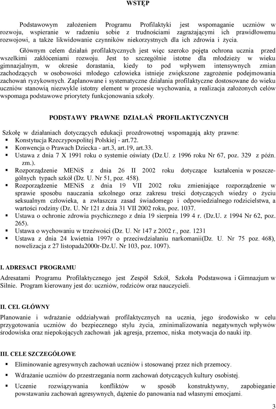 Jest to szczególnie istotne dla młodzieży w wieku gimnazjalnym, w okresie dorastania, kiedy to pod wpływem intensywnych zmian zachodzących w osobowości młodego człowieka istnieje zwiększone