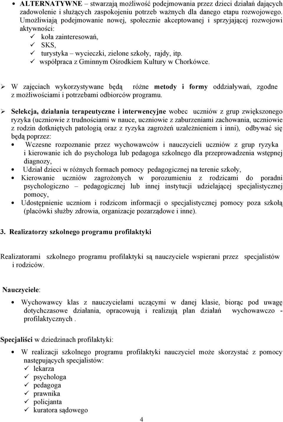 współpraca z Gminnym Ośrodkiem Kultury w Chorkówce. W zajęciach wykorzystywane będą różne metody i formy oddziaływań, zgodne z możliwościami i potrzebami odbiorców programu.