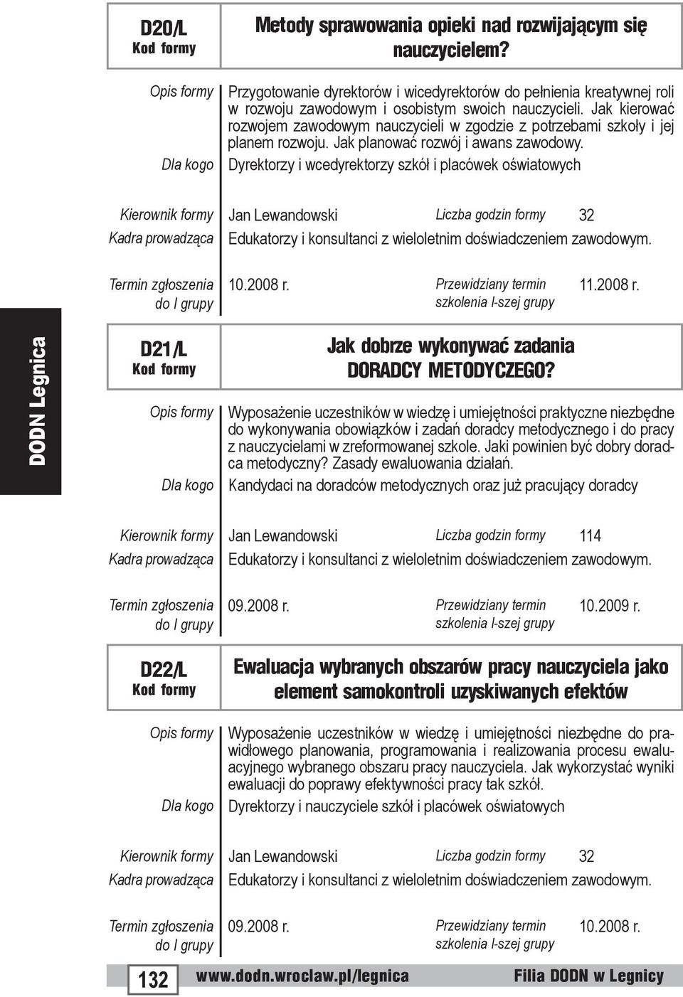 Dyrektorzy i wcedyrektorzy szkół i placówek oświatowych Kierownik formy Jan Lewandowski Liczba godzin formy 32 Kadra prowadząca Edukatorzy i konsultanci z wieloletnim doświadczeniem zawodowym.