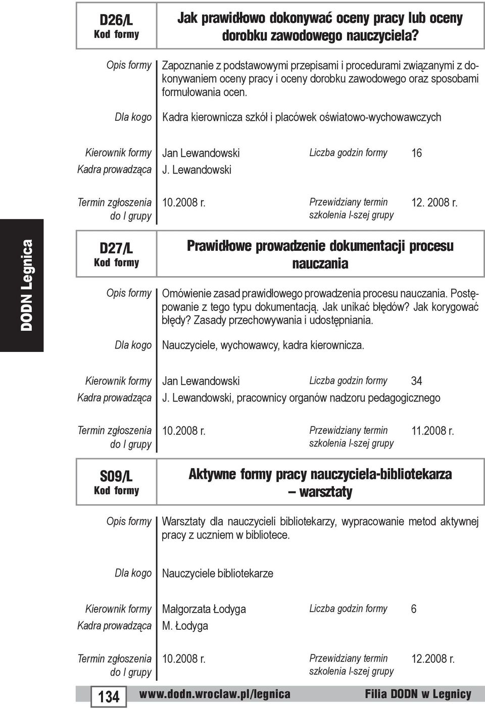 Kadra kierownicza szkół i placówek oświatowo-wychowawczych Kierownik formy Jan Lewandowski Liczba godzin formy 16 Kadra prowadząca J. Lewandowski 12. 2008 r.