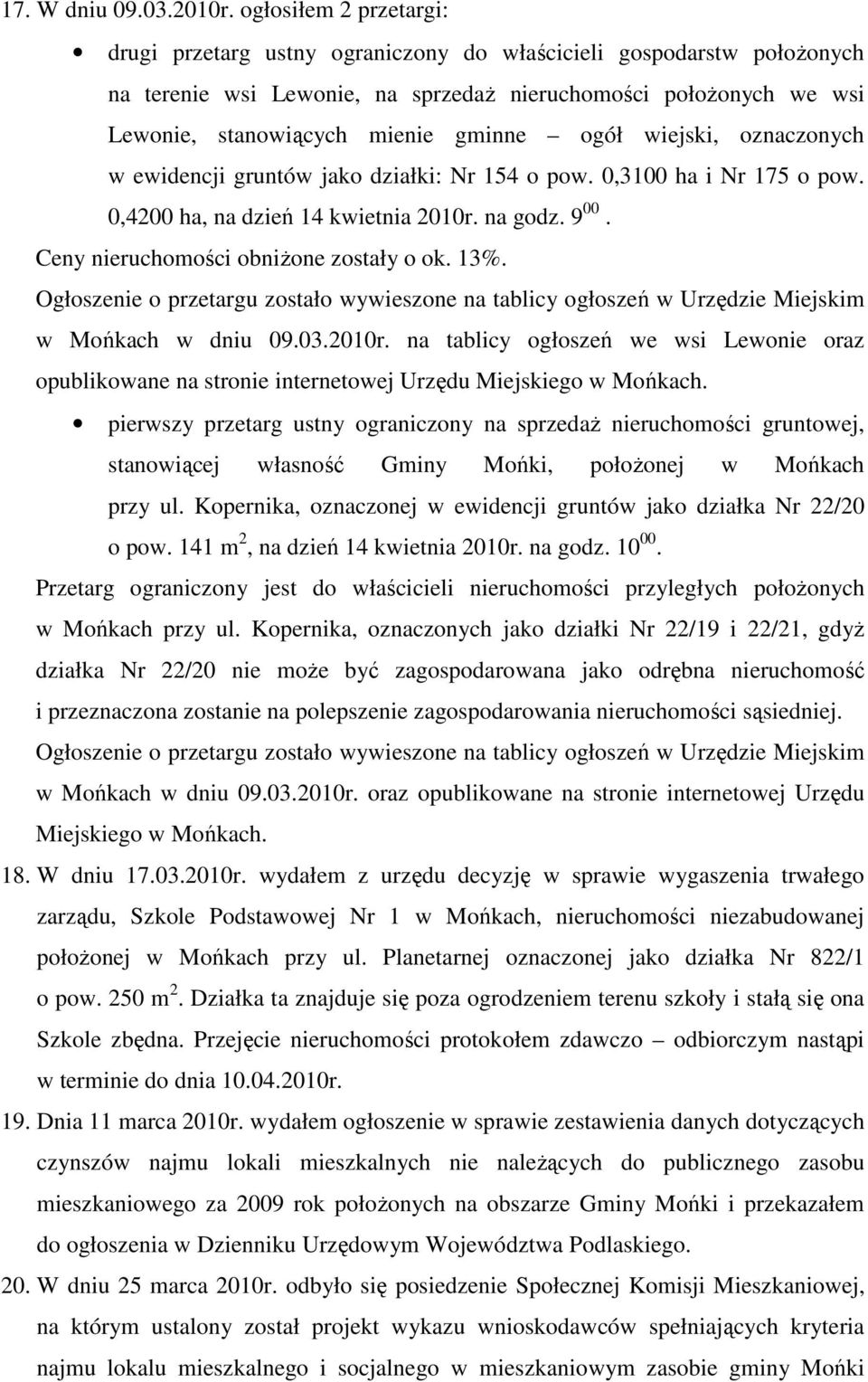 ogół wiejski, oznaczonych w ewidencji gruntów jako działki: Nr 154 o pow. 0,3100 ha i Nr 175 o pow. 0,4200 ha, na dzień 14 kwietnia 2010r. na godz. 9 00. Ceny nieruchomości obniŝone zostały o ok. 13%.