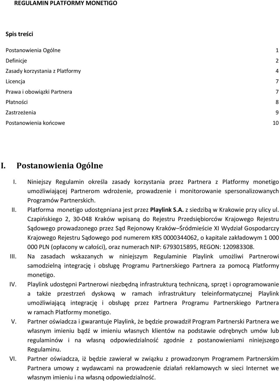 Niniejszy Regulamin określa zasady korzystania przez Partnera z Platformy monetigo umożliwiającej Partnerom wdrożenie, prowadzenie i monitorowanie spersonalizowanych Programów Partnerskich. II.