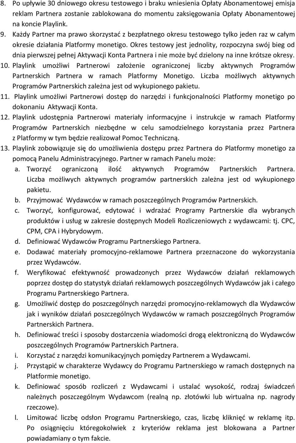 Okres testowy jest jednolity, rozpoczyna swój bieg od dnia pierwszej pełnej Aktywacji Konta Partnera i nie może być dzielony na inne krótsze okresy. 10.