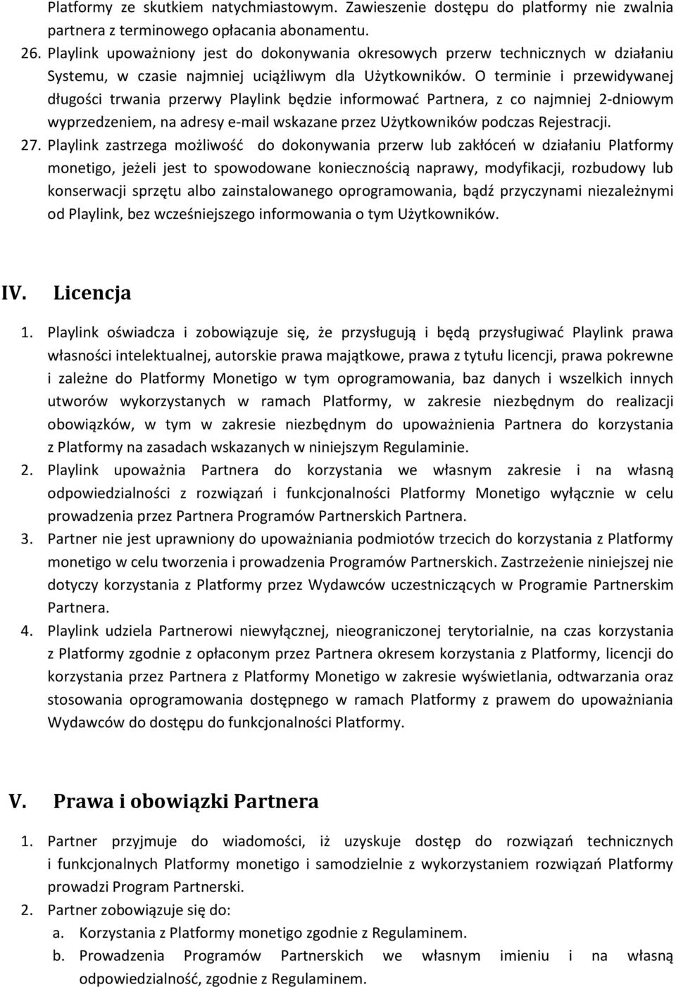 O terminie i przewidywanej długości trwania przerwy Playlink będzie informować Partnera, z co najmniej 2-dniowym wyprzedzeniem, na adresy e-mail wskazane przez Użytkowników podczas Rejestracji. 27.