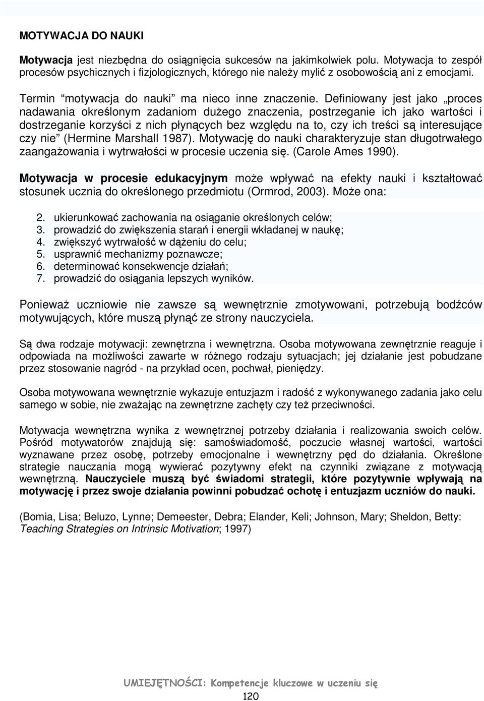 Definiowany jest jako proces nadawania określonym zadaniom dużego znaczenia, postrzeganie ich jako wartości i dostrzeganie korzyści z nich płynących bez względu na to, czy ich treści są interesujące