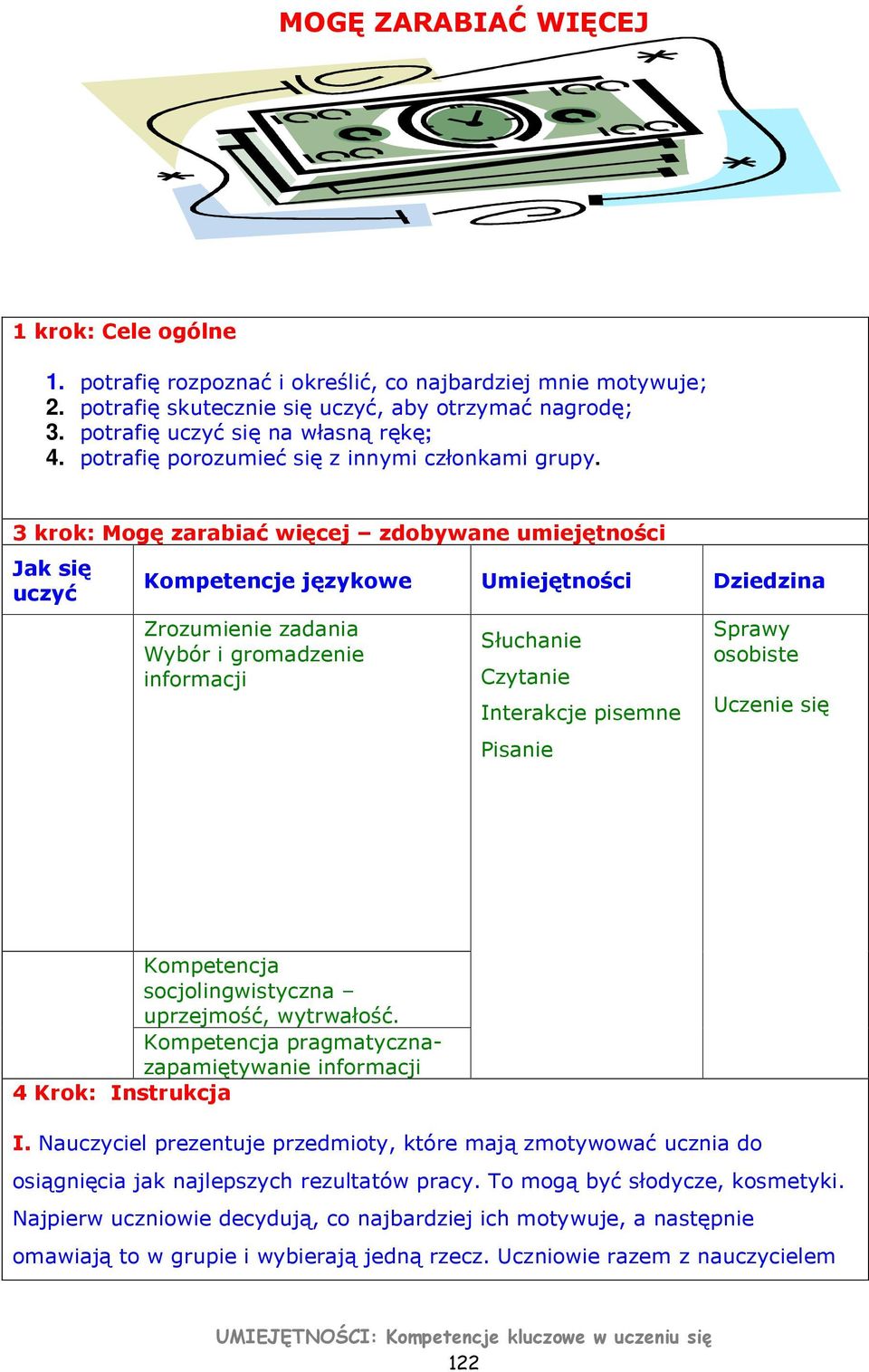 3 krok: Mogę zarabiać więcej zdobywane umiejętności Jak się uczyć Kompetencje językowe Umiejętności Dziedzina Zrozumienie zadania Wybór i gromadzenie informacji Słuchanie Czytanie Interakcje pisemne