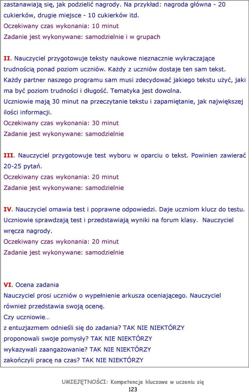 Każdy z uczniów dostaje ten sam tekst. Każdy partner naszego programu sam musi zdecydować jakiego tekstu użyć, jaki ma być poziom trudności i długość. Tematyka jest dowolna.