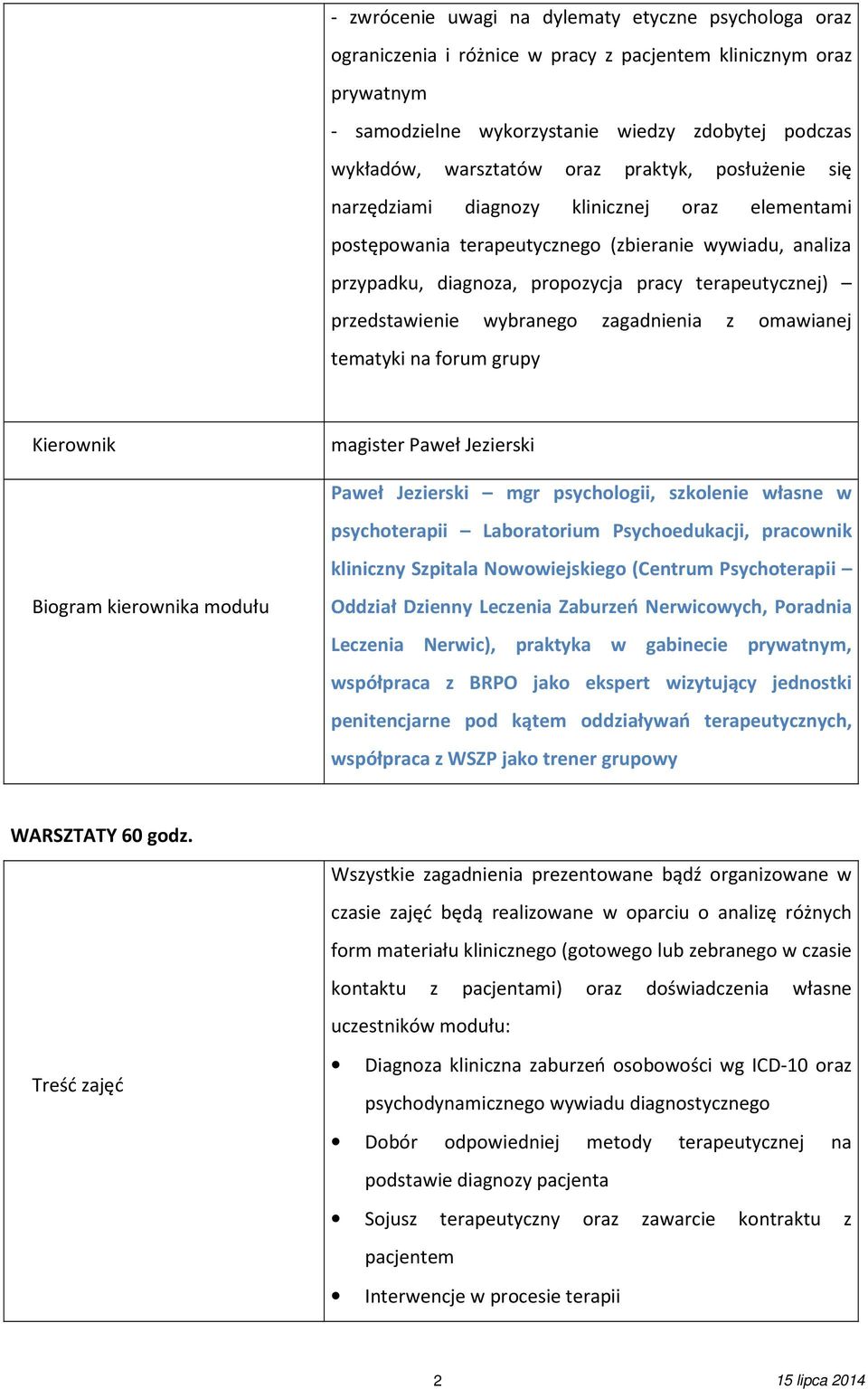 przedstawienie wybranego zagadnienia z omawianej tematyki na forum grupy Kierownik magister Paweł Jezierski Biogram kierownika modułu Oddział Dzienny Leczenia Zaburzeń Nerwicowych, Poradnia