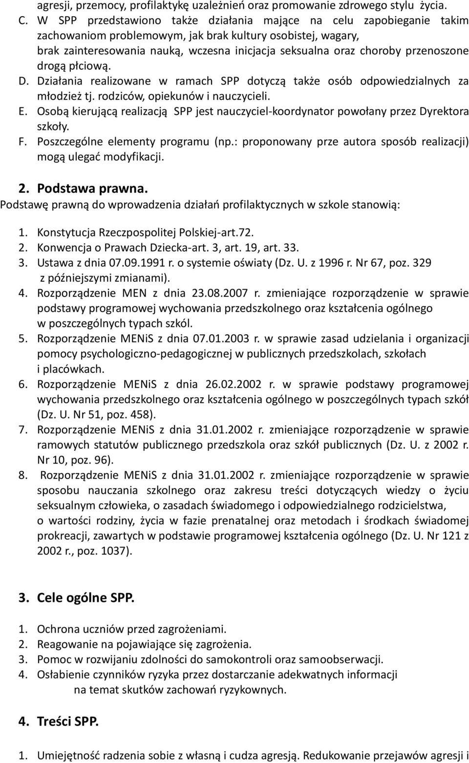 przenoszone drogą płciową. D. Działania realizowane w ramach SPP dotyczą także osób odpowiedzialnych za młodzież tj. rodziców, opiekunów i nauczycieli. E.