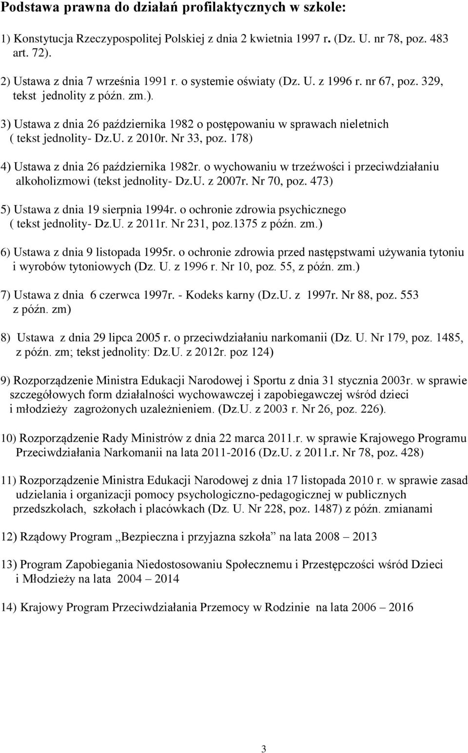 Nr 33, poz. 178) 4) Ustawa z dnia 26 października 1982r. o wychowaniu w trzeźwości i przeciwdziałaniu alkoholizmowi (tekst jednolity- Dz.U. z 2007r. Nr 70, poz.