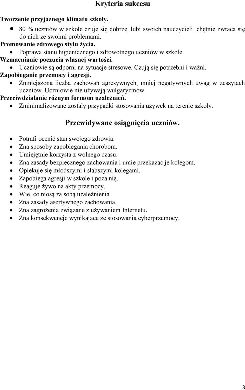 Czują się potrzebni i ważni. Zapobieganie przemocy i agresji. Zmniejszona liczba zachowań agresywnych, mniej negatywnych uwag w zeszytach uczniów. Uczniowie nie używają wulgaryzmów.