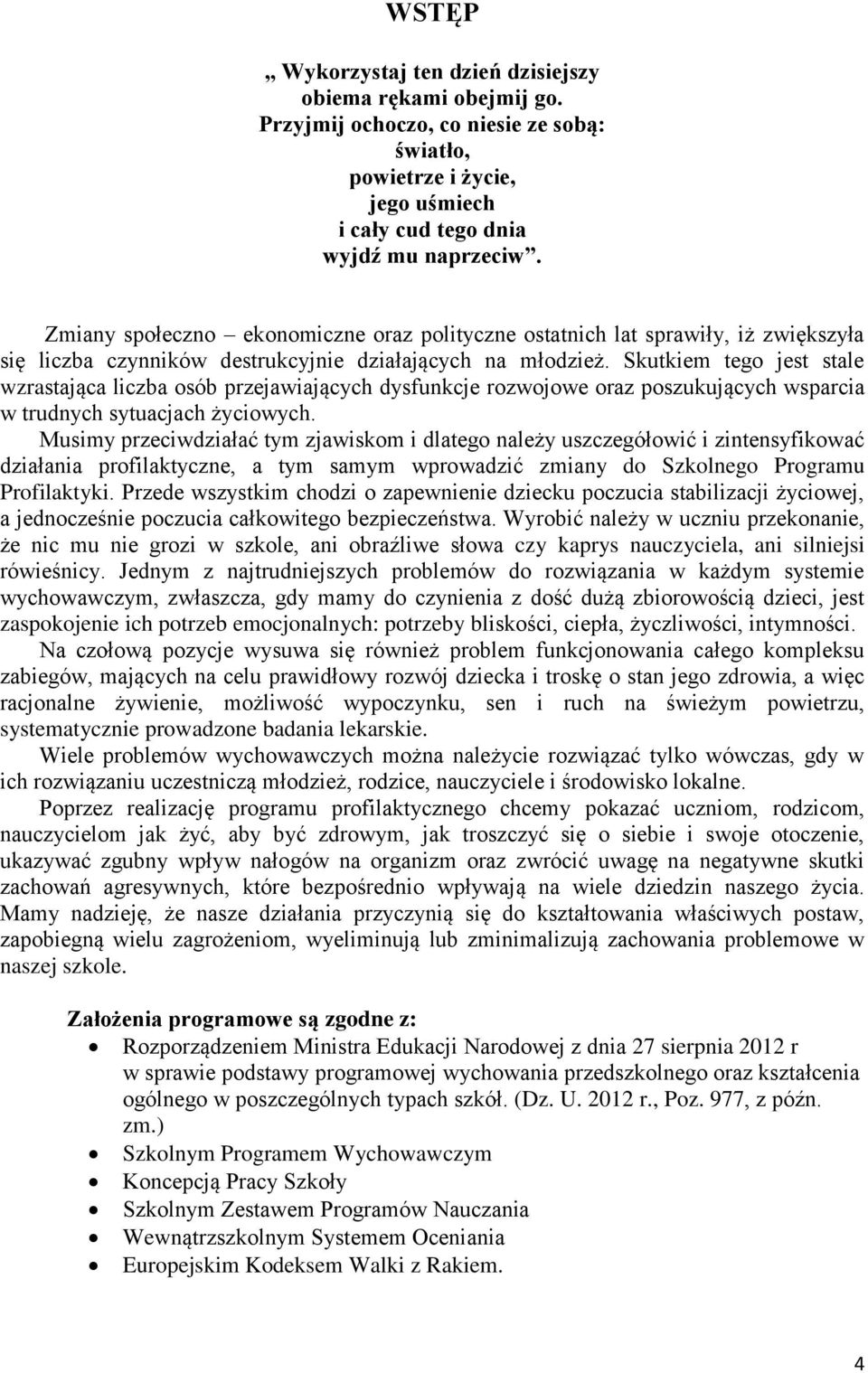 Skutkiem tego jest stale wzrastająca liczba osób przejawiających dysfunkcje rozwojowe oraz poszukujących wsparcia w trudnych sytuacjach życiowych.