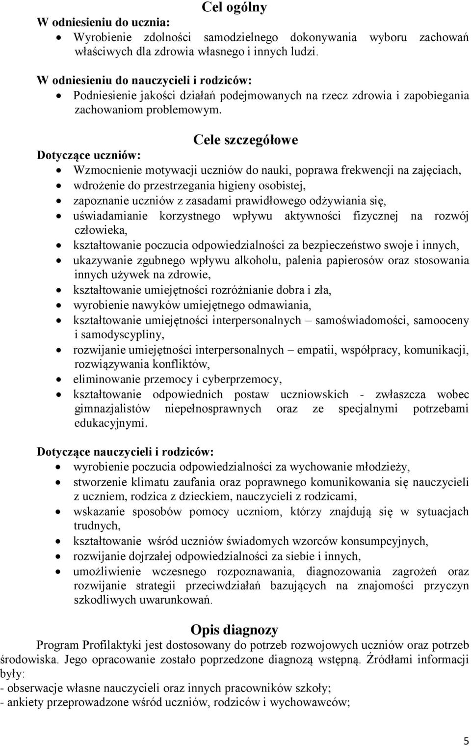 Cele szczegółowe Dotyczące uczniów: Wzmocnienie motywacji uczniów do nauki, poprawa frekwencji na zajęciach, wdrożenie do przestrzegania higieny osobistej, zapoznanie uczniów z zasadami prawidłowego