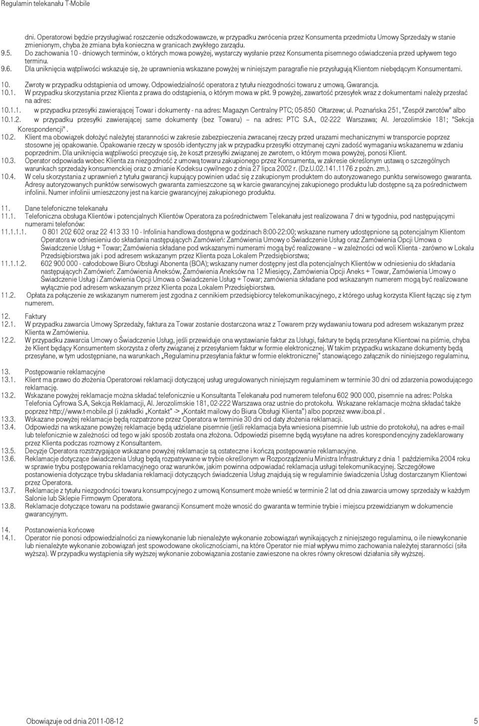 Dla uniknięcia wątpliwości wskazuje się, że uprawnienia wskazane powyżej w niniejszym paragrafie nie przysługują Klientom niebędącym Konsumentami. 10. Zwroty w przypadku odstąpienia od umowy.