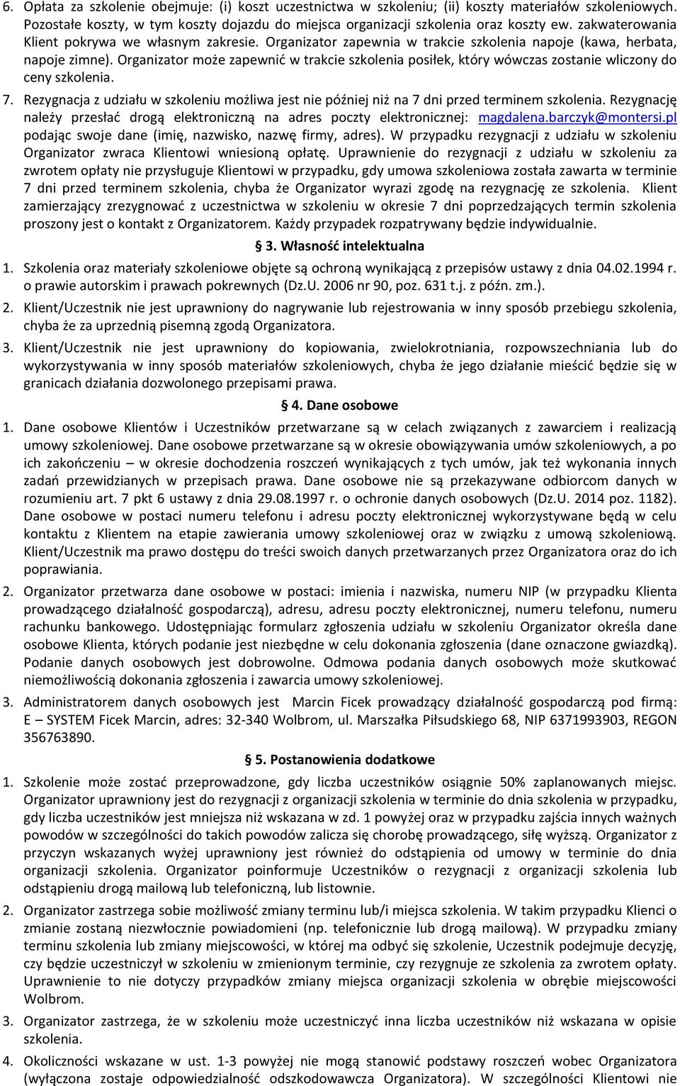Organizator może zapewnić w trakcie szkolenia posiłek, który wówczas zostanie wliczony do ceny szkolenia. 7.