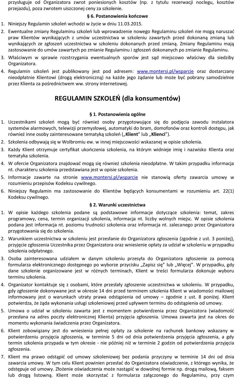Ewentualne zmiany Regulaminu szkoleń lub wprowadzenie nowego Regulaminu szkoleń nie mogą naruszać praw Klientów wynikających z umów uczestnictwa w szkoleniu zawartych przed dokonaną zmianą lub