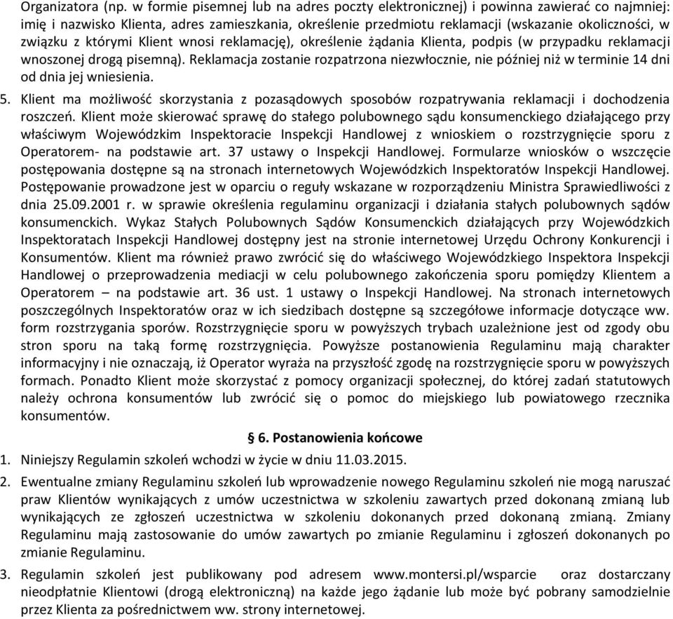z którymi Klient wnosi reklamację), określenie żądania Klienta, podpis (w przypadku reklamacji wnoszonej drogą pisemną).