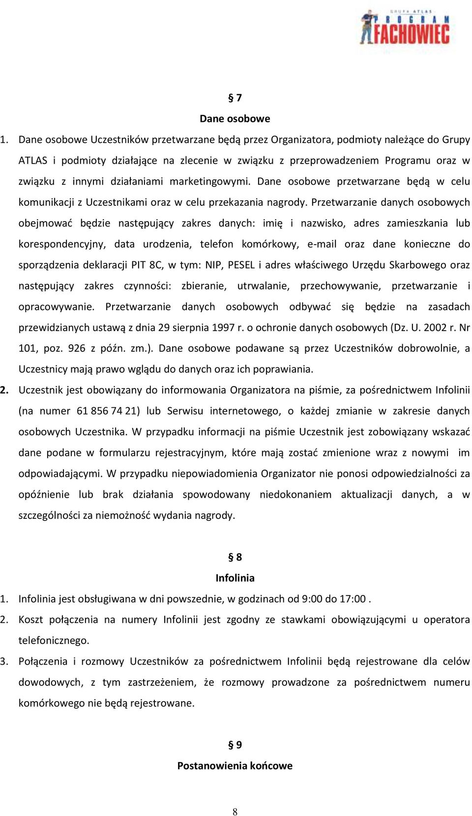 działaniami marketingowymi. Dane osobowe przetwarzane będą w celu komunikacji z Uczestnikami oraz w celu przekazania nagrody.