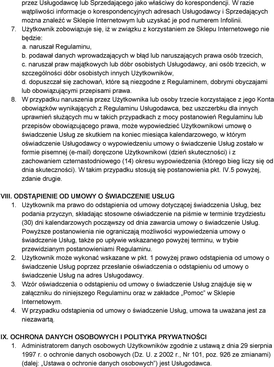 Użytkownik zobowiązuje się, iż w związku z korzystaniem ze Sklepu Internetowego nie będzie: a. naruszał Regulaminu, b. podawał danych wprowadzających w błąd lub naruszających prawa osób trzecich, c.