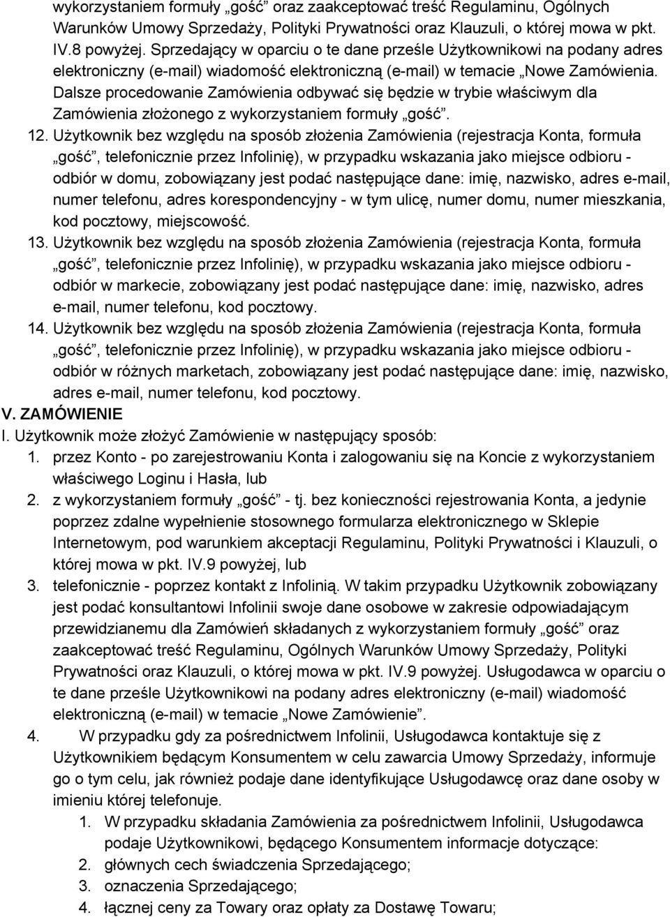Dalsze procedowanie Zamówienia odbywać się będzie w trybie właściwym dla Zamówienia złożonego z wykorzystaniem formuły gość. 12.