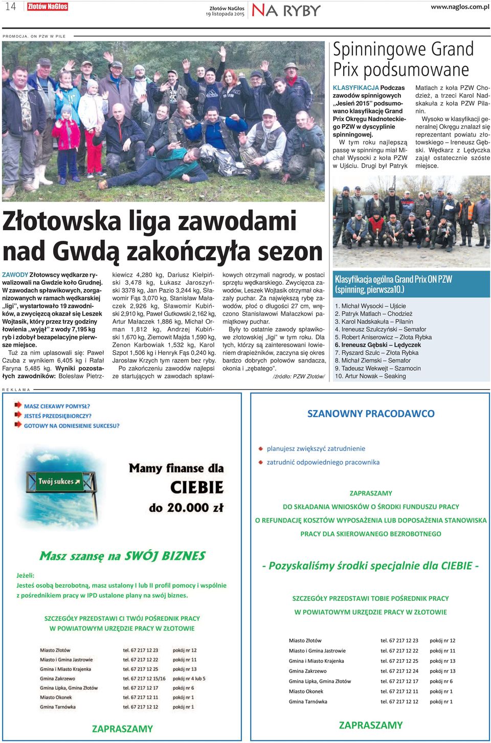 nie spin nin go wej. W tym ro ku naj lep szą pas sę w spin nin gu miał Mi - chał Wy soc ki z ko ła PZW w Uj ściu.