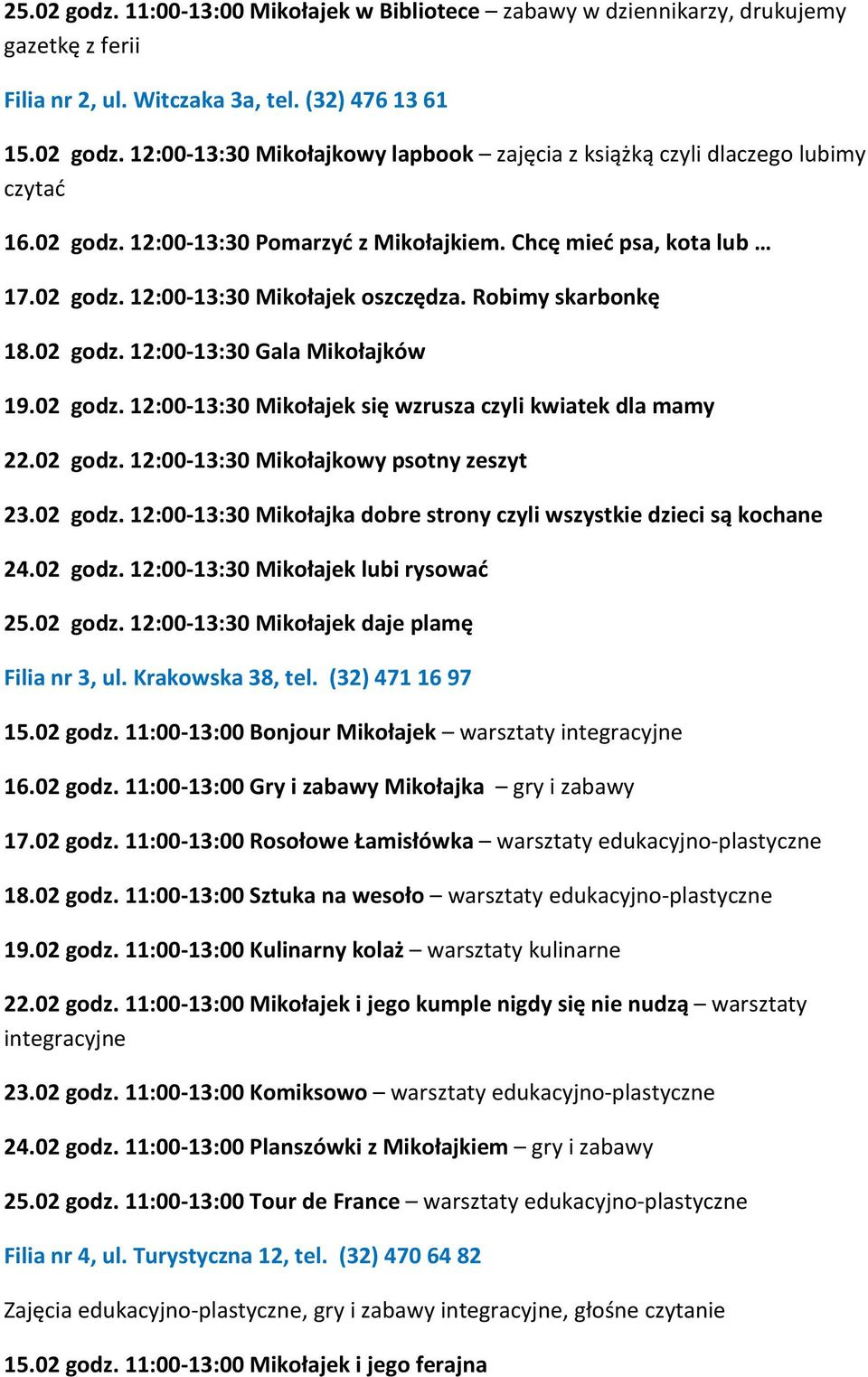 02 godz. 12:00-13:30 Mikołajkowy psotny zeszyt 23.02 godz. 12:00-13:30 Mikołajka dobre strony czyli wszystkie dzieci są kochane 24.02 godz. 12:00-13:30 Mikołajek lubi rysować 25.02 godz. 12:00-13:30 Mikołajek daje plamę Filia nr 3, ul.