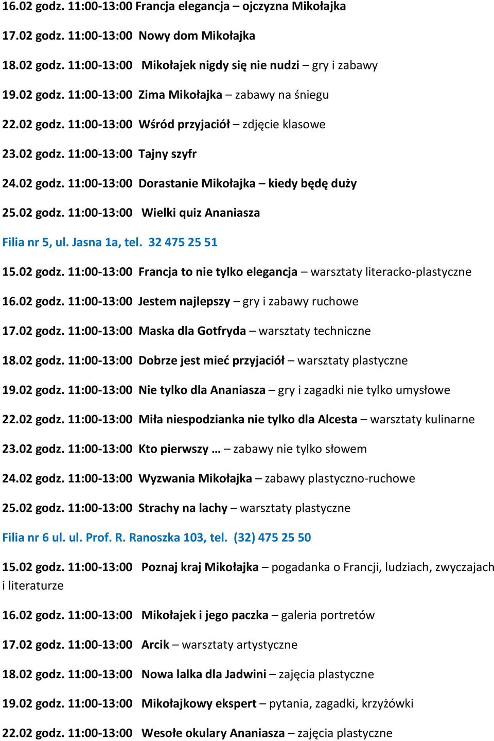 Jasna 1a, tel. 32 475 25 51 15.02 godz. 11:00-13:00 Francja to nie tylko elegancja warsztaty literacko-plastyczne 16.02 godz. 11:00-13:00 Jestem najlepszy gry i zabawy ruchowe 17.02 godz. 11:00-13:00 Maska dla Gotfryda warsztaty techniczne 18.