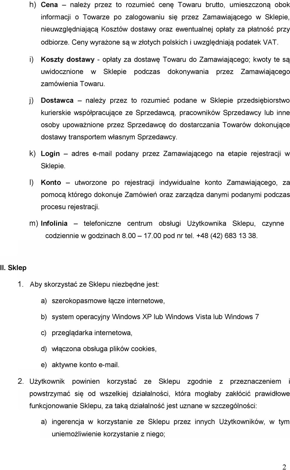 i) Koszty dostawy - opłaty za dostawę Towaru do Zamawiającego; kwoty te są uwidocznione w Sklepie podczas dokonywania przez Zamawiającego zamówienia Towaru.