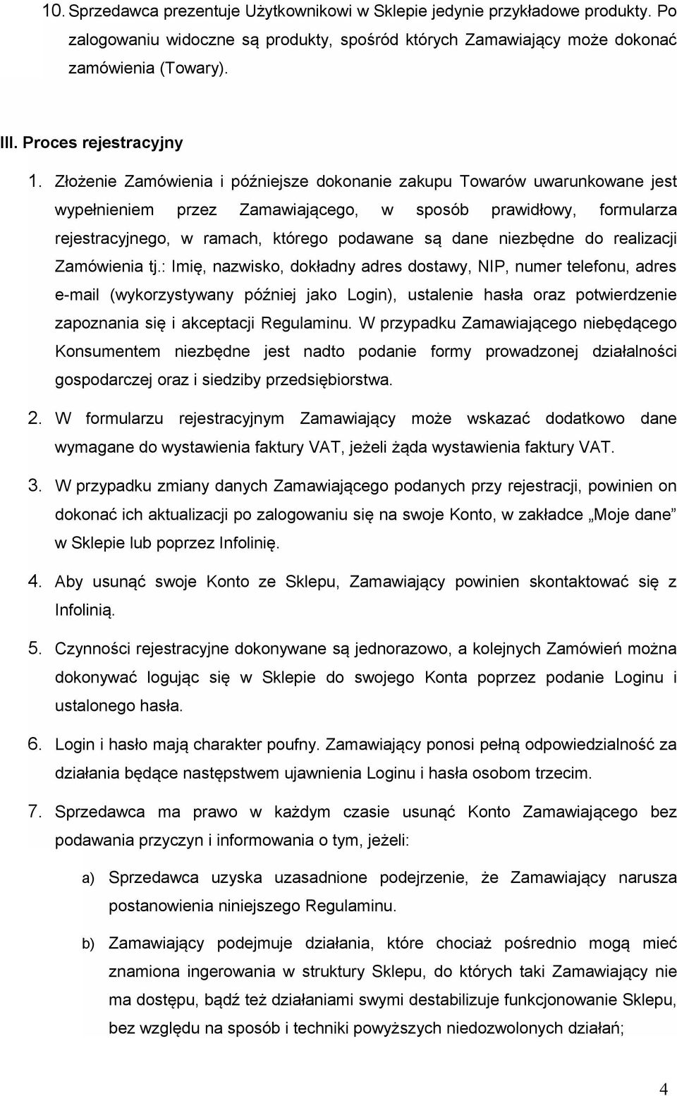 Złożenie Zamówienia i późniejsze dokonanie zakupu Towarów uwarunkowane jest wypełnieniem przez Zamawiającego, w sposób prawidłowy, formularza rejestracyjnego, w ramach, którego podawane są dane