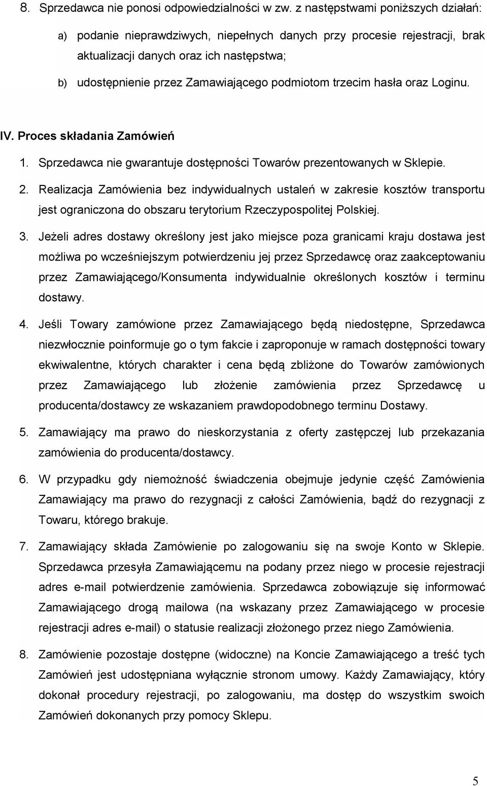 trzecim hasła oraz Loginu. IV. Proces składania Zamówień 1. Sprzedawca nie gwarantuje dostępności Towarów prezentowanych w Sklepie. 2.