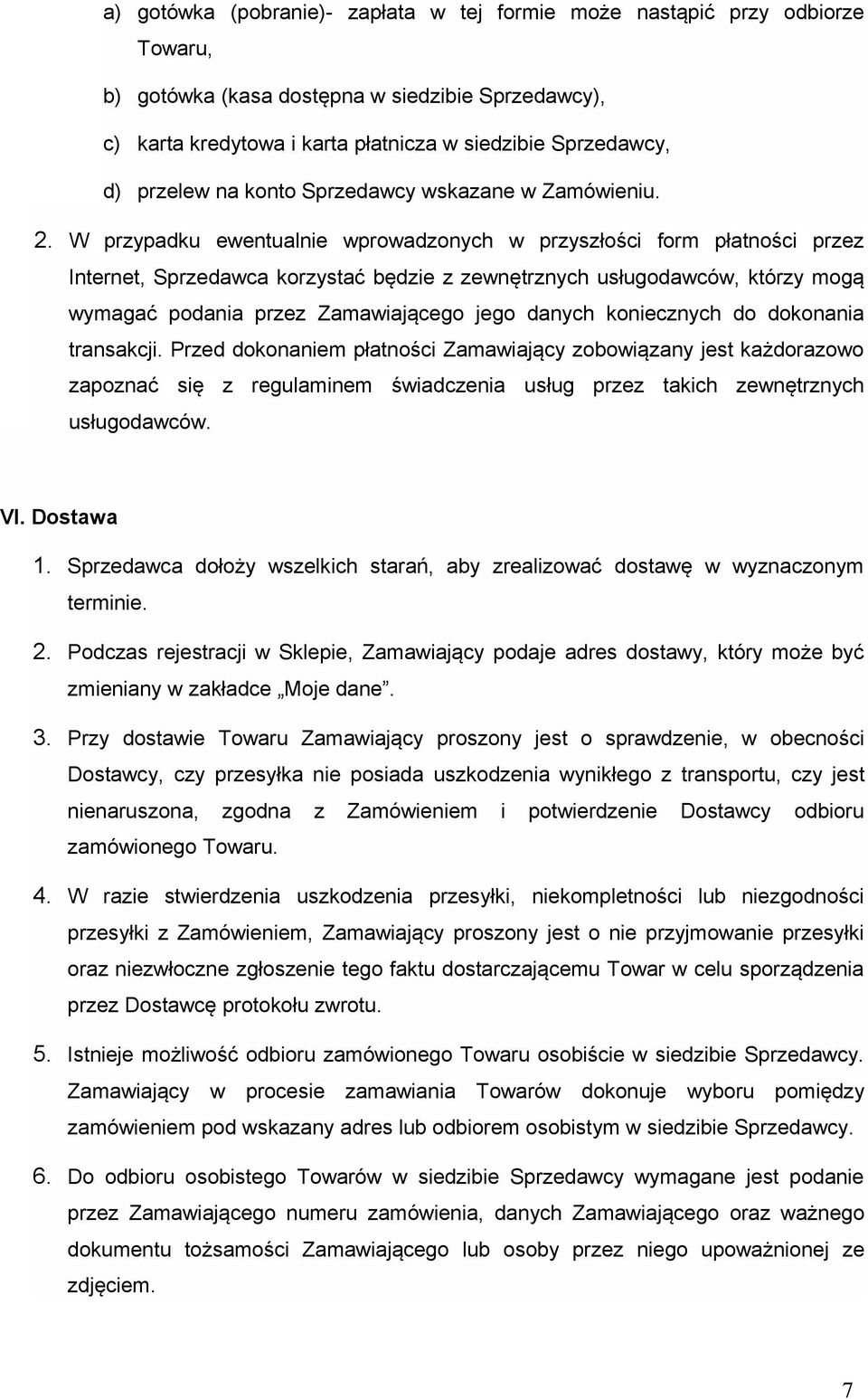 W przypadku ewentualnie wprowadzonych w przyszłości form płatności przez Internet, Sprzedawca korzystać będzie z zewnętrznych usługodawców, którzy mogą wymagać podania przez Zamawiającego jego danych