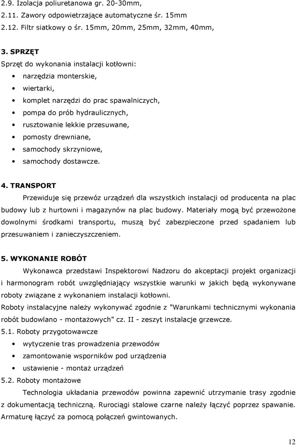 drewniane, samochody skrzyniowe, samochody dostawcze. 4. TRANSPORT Przewiduje się przewóz urządzeń dla wszystkich instalacji od producenta na plac budowy lub z hurtowni i magazynów na plac budowy.