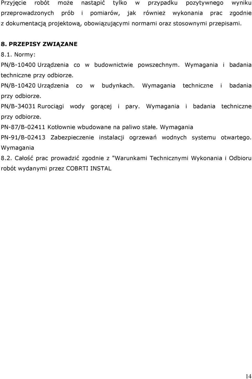 Wymagania techniczne i badania przy odbiorze. PN/B-34031 Rurociągi wody gorącej i pary. Wymagania i badania techniczne przy odbiorze. PN-87/B-02411 Kotłownie wbudowane na paliwo stałe.