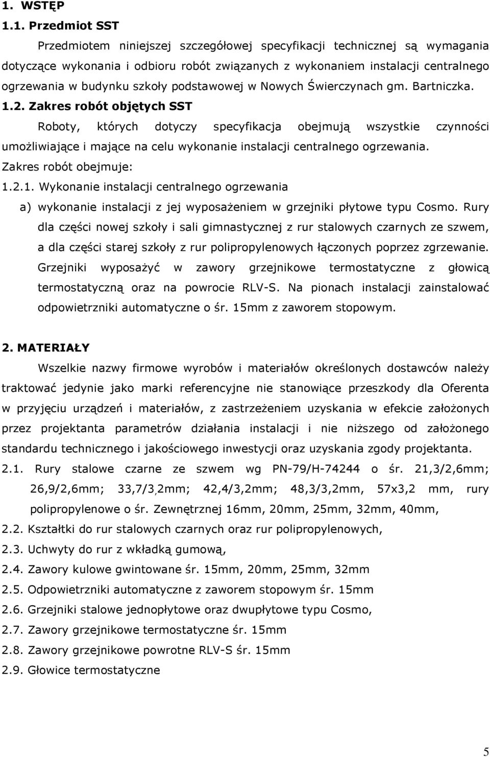 Zakres robót objętych SST Roboty, których dotyczy specyfikacja obejmują wszystkie czynności umożliwiające i mające na celu wykonanie instalacji centralnego ogrzewania. Zakres robót obejmuje: 1.