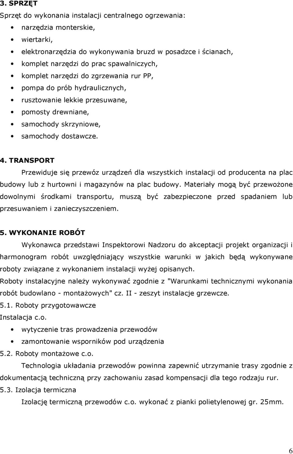 TRANSPORT Przewiduje się przewóz urządzeń dla wszystkich instalacji od producenta na plac budowy lub z hurtowni i magazynów na plac budowy.