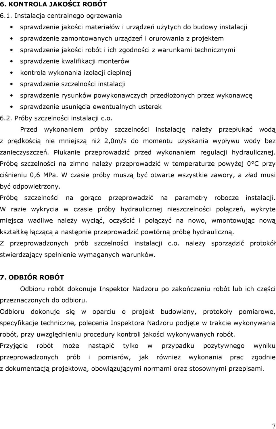 zgodności z warunkami technicznymi sprawdzenie kwalifikacji monterów kontrola wykonania izolacji cieplnej sprawdzenie szczelności instalacji sprawdzenie rysunków powykonawczych przedłożonych przez