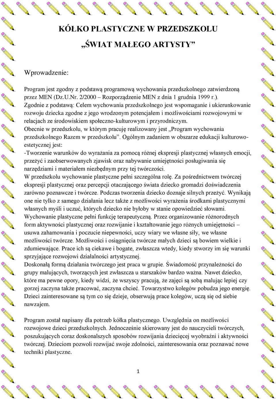 Zgodnie z podstawą: Celem wychowania przedszkolnego jest wspomaganie i ukierunkowanie rozwoju dziecka zgodne z jego wrodzonym potencjałem i możliwościami rozwojowymi w relacjach ze środowiskiem